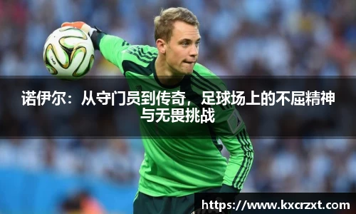 诺伊尔：从守门员到传奇，足球场上的不屈精神与无畏挑战